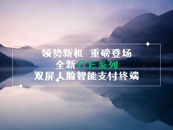 領(lǐng)勢(shì)新機(jī)，重磅登場(chǎng)！全新CE系列雙屏人臉智能支付終端！